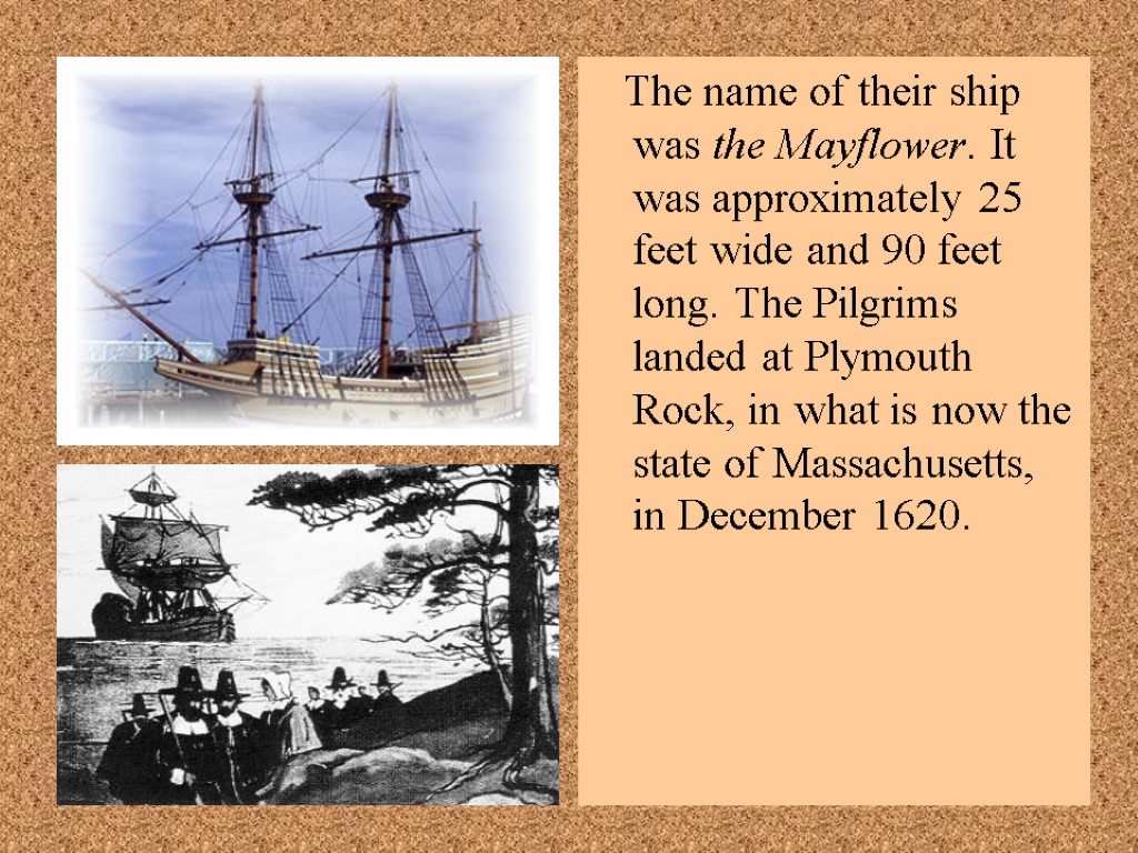 The name of their ship was the Mayflower. It was approximately 25 feet wide